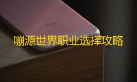 嘣源世界职业选择攻略